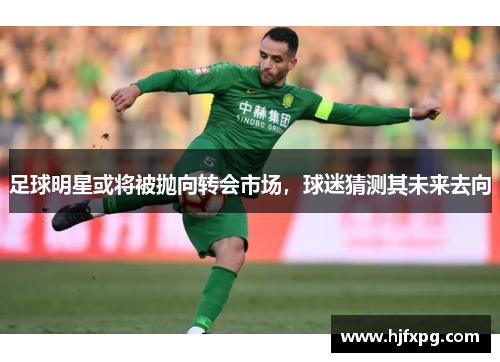 足球明星或将被抛向转会市场，球迷猜测其未来去向